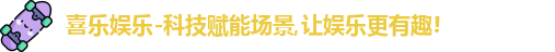 喜乐娱乐-科技赋能场景,让娱乐更有趣!